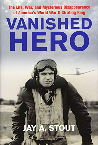 Beispielbild fr Vanished Hero: The Life, War and Mysterious Disappearance of America's WWII Strafing King zum Verkauf von ThriftBooks-Atlanta