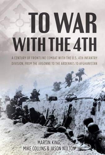 Imagen de archivo de To War with the 4th: A Century of Frontline Combat with the U.S. 4th Infantry Division, from the Argonne to the Ardennes to Afghanistan a la venta por Books From California