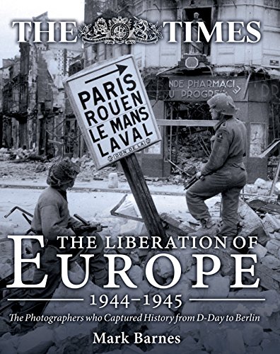 Beispielbild fr The Liberation of Europe 1944-1945: The Photographers who Captured History from D-Day to Berlin zum Verkauf von Books From California