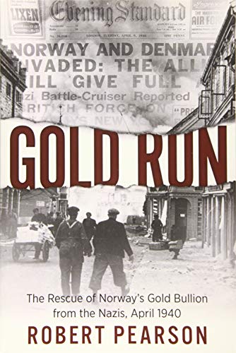 9781612004624: Gold Run: The Rescue of Norway’s Gold Bullion from the Nazis, April 1940