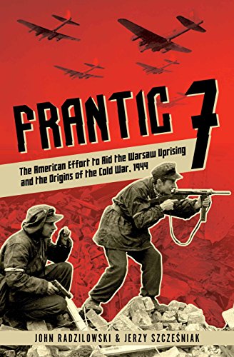 9781612005607: Frantic 7: The American Effort to Aid the Warsaw Uprising and the Origins of the Cold War, 1944