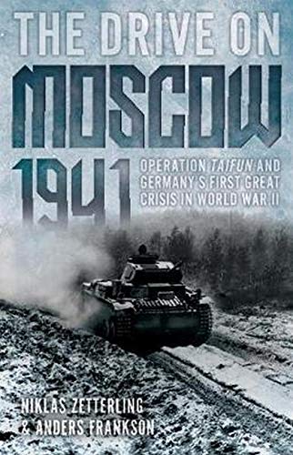 9781612005966: The Drive on Moscow, 1941: Operation Taifun and Germany’s First Great Crisis in World War II