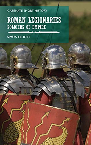 Imagen de archivo de The Roman Legionaries: Soldiers of Empire (Casemate Short History) a la venta por Books From California