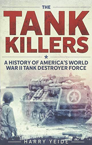 9781612006505: The Tank Killers: A History of America's World War II Tank Destroyer Force