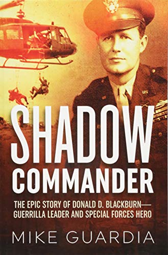 Imagen de archivo de Shadow Commander: The Epic Story of Donald D. Blackburn?Guerrilla Leader and Special Forces Hero a la venta por GF Books, Inc.