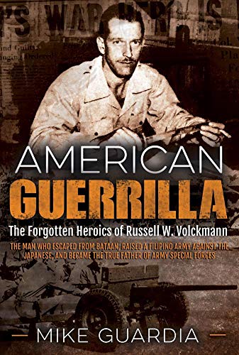 Imagen de archivo de American Guerrilla : The Forgotten Heroics of Russell W. Volckmann--The Man Who Escaped from Bataan, Raised a Filipino Army Against the Japanese, and Became the True Father of Army Special Forces a la venta por Better World Books: West