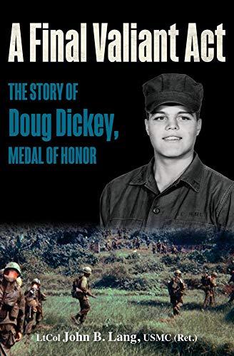 Imagen de archivo de A Final Valiant Act: The Story of Doug Dickey, Medal of Honor a la venta por Books From California