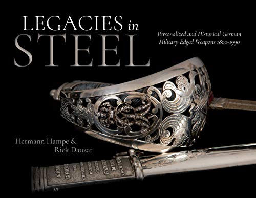 Stock image for Legacies in Steel: Personalized and Historical German Military Edged Weapons 1800-1990 for sale by Book Outpost