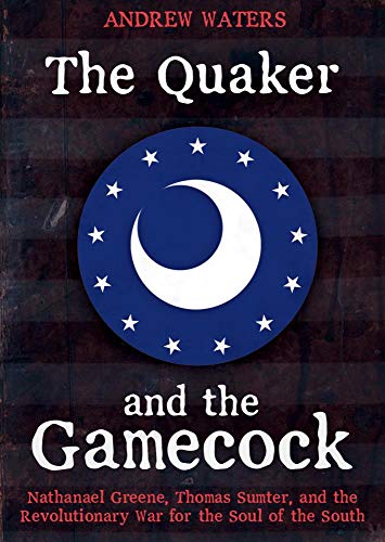 Stock image for The Quaker and the Gamecock: Nathanael Greene, Thomas Sumter, and the Revolutionary War for the Soul of the South for sale by Book Outpost