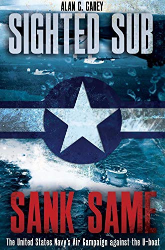 Stock image for Sighted Sub, Sank Same: The United States Navy?s Air Campaign against the U-Boat for sale by Gulf Coast Books