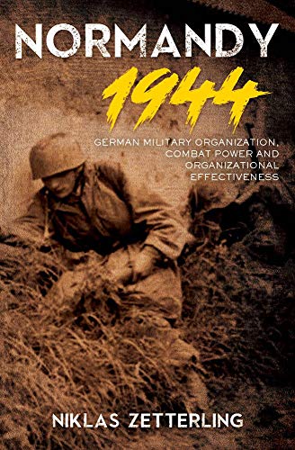 Stock image for Normandy 1944: German Military Organization, Combat Power and Organizational Effectiveness for sale by Books From California