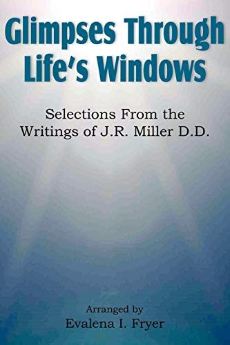 Imagen de archivo de Glimpses Through Life's Windows, Selections from the Writings of J.R. Miller D.D. a la venta por Chiron Media