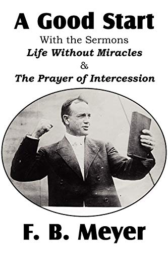 A Good Start, with the Surmons Life Without Miracles and the Prayer of Intercession (9781612032634) by Meyer, F B