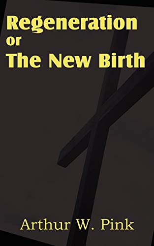 Regeneration or the New Birth (9781612033358) by Pink, Arthur W