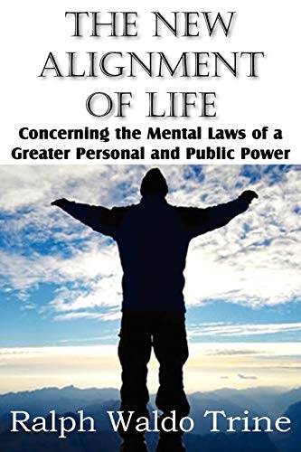 The New Alignment of Life, Concerning the Mental Laws of a Greater Personal and Public Power (9781612034027) by Trine, Ralph Waldo