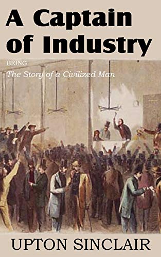 A Captain of Industry, Being the Story of a Civilized Man (9781612035307) by Sinclair, Upton