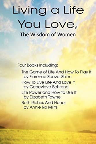 Living a Life You Love, The Wisdom of Women (9781612035406) by Towne, Elizabeth; Militz, Annie Rix; Behrend, Genevieve