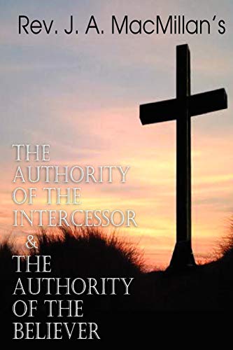 Beispielbild fr REV. J. A. MacMillan's the Authority of the Intercessor & the Authority of the Believer zum Verkauf von SecondSale