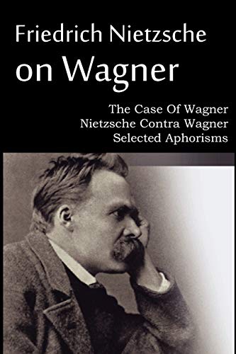 Beispielbild fr Friedrich Nietzsche on Wagner - The Case Of Wagner, Nietzsche Contra Wagner, Selected Aphorisms zum Verkauf von WeBuyBooks