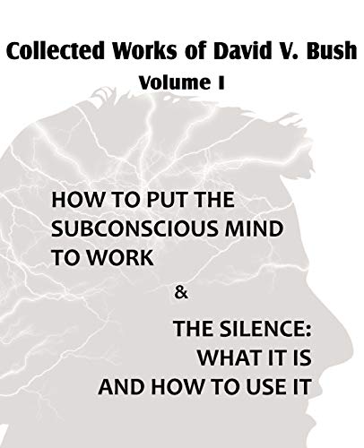 Beispielbild fr Collected Works of David V. Bush Volume I - How to put the Subconscious Mind to Work & The Silence zum Verkauf von WorldofBooks