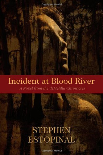 Incident at Blood River : A Novel from the deMelilla Chronicles - Stephen Estopinal