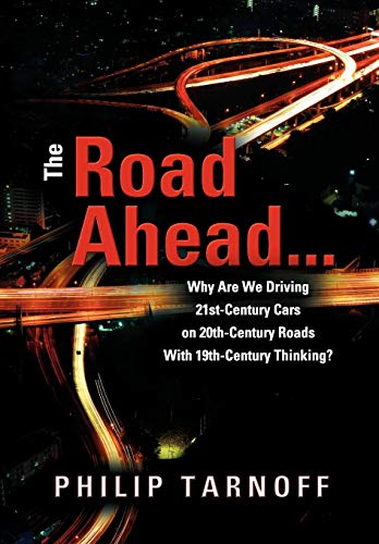 Imagen de archivo de The Road Ahead . Why Are We Driving 21st-Century Cars on 20th-Century Roads with 19th-Century Thinking? a la venta por Wonder Book