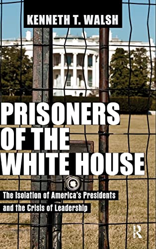 Beispielbild fr Prisoners of the White House: The Isolation of America's Presidents and the Crisis of Leadership zum Verkauf von Blackwell's