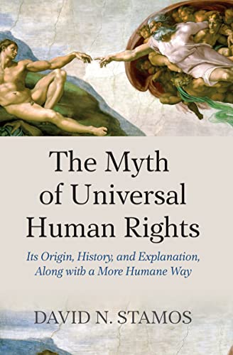 Stock image for The Myth of Universal Human Rights: Its Origin, History, and Explanation, Along with a More Humane Way for sale by Yes Books