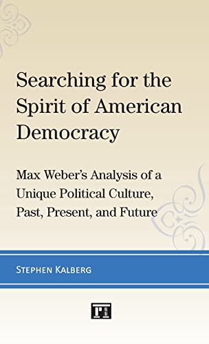 Beispielbild fr Searching for the Spirit of American Democracy: Max Weber's Analysis of a Unique Political Culture, Past, Present, and Future zum Verkauf von Bestsellersuk