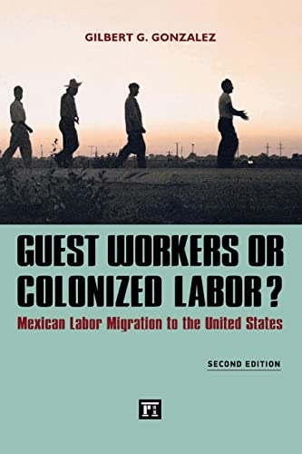 Imagen de archivo de Guest Workers or Colonized Labor?: Mexican Labor Migration to the United States a la venta por Irish Booksellers