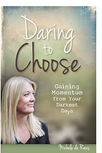 9781612060491: Daring to Choose: Gaining Momentum from Your Darkest Days
