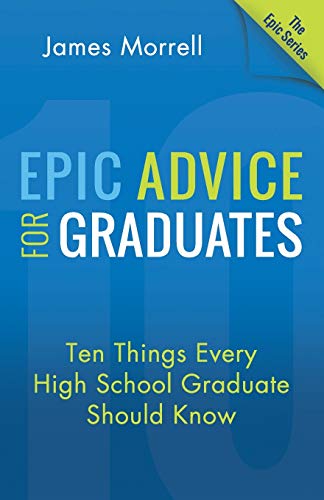 Beispielbild fr Epic Advice for Graduates: Ten Things Every High School Graduate Should Know zum Verkauf von Idaho Youth Ranch Books