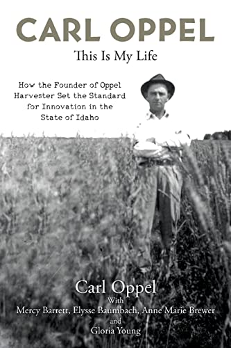 Beispielbild fr Carl Oppel: This Is My Life: How the Founder of Oppel Harvester Set the Standard for Innovation in the State of Idaho zum Verkauf von ThriftBooks-Dallas