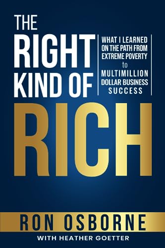 

The Right Kind of Rich: What I Learned on the Path From Extreme Poverty to Multimillion Dollar Business Success