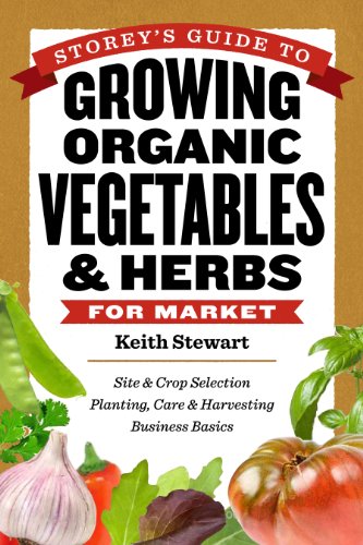 9781612120072: Storey's Guide to Growing Organic Vegetables & Herbs for Market: Site & Crop Selection * Planting, Care & Harvesting * Business Basics