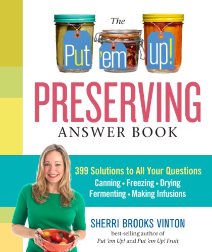 Stock image for The Put 'em up! Preserving Answer Book : 399 Solutions to All Your Questions: Canning, Freezing, Drying, Fermenting, Making Infusions for sale by Better World Books