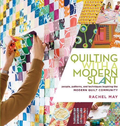 Quilting with a Modern Slant: People, Patterns, and Techniques Inspiring the Modern Quilt Community (9781612120638) by May, Rachel