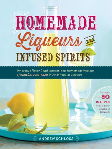 9781612120980: Homemade Liqueurs and Infused Spirits: Innovative Flavor Combinations, Plus Homemade Versions of Kahla, Cointreau, and Other Popular Liqueurs