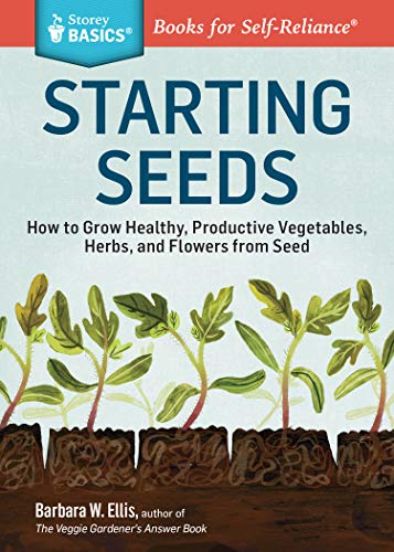 Stock image for Starting Seeds: How to Grow Healthy, Productive Vegetables, Herbs, and Flowers from Seed. A Storey BASICS Title for sale by Blue Vase Books