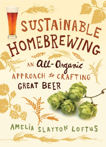 Stock image for Sustainable Homebrewing : An All-Organic Approach to Crafting Great Beer for sale by Better World Books