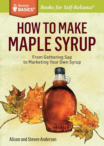 Beispielbild fr How to Make Maple Syrup : From Gathering Sap to Marketing Your Own Syrup. a Storey BASICS Title zum Verkauf von Better World Books