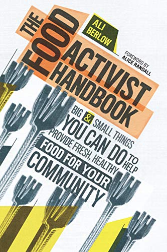 The Food Activist Handbook: Big & Small Things You Can Do to Help Provide Fresh, Healthier Food f...