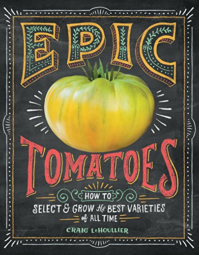 Imagen de archivo de Epic Tomatoes: How to Select and Grow the Best Varieties of All Time a la venta por ZBK Books