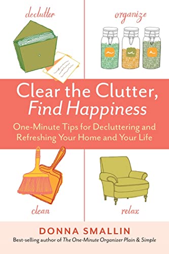 9781612123516: Clear the Clutter, Find Happiness: One-Minute Tips for Decluttering and Refreshing Your Home and Your Life