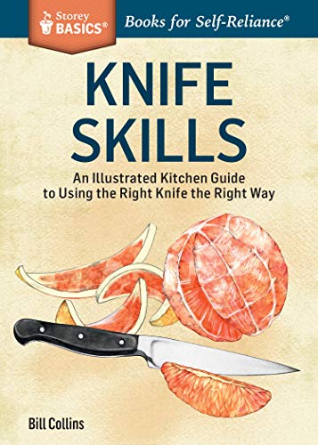 Knife Skills: An Illustrated Kitchen Guide to Using the Right Knife the Right Way. A Storey BASICSÂ® Title (9781612123790) by Collins, Bill