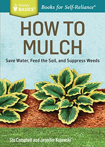 Stock image for How to Mulch : Save Water, Feed the Soil, and Suppress Weeds. a Storey BASICSTitle for sale by Better World Books