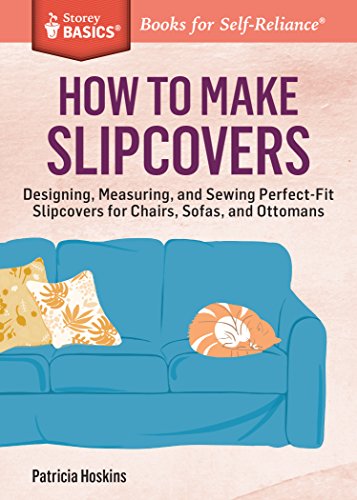 9781612125251: How to Make Slipcovers: Designing, Measuring, and Sewing Perfect-Fit Slipcovers for Chairs, Sofas, and Ottomans. A Storey BASICS Title