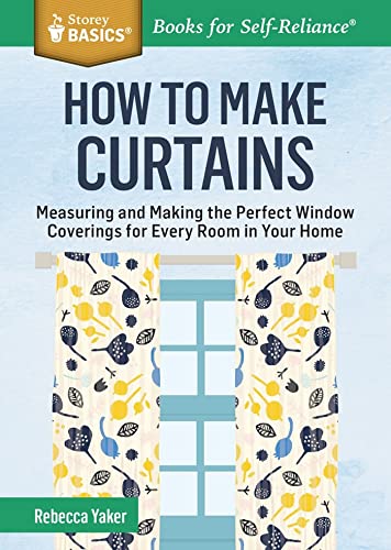 Stock image for How to Make Curtains: Measuring and Making the Perfect Window Coverings for Every Room in Your Home. A Storey BASICS? Title for sale by SecondSale