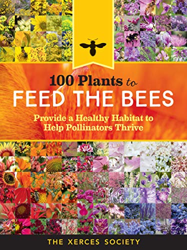 Stock image for 100 Plants to Feed the Bees: Provide a Healthy Habitat to Help Pollinators Thrive for sale by Goodwill of Colorado