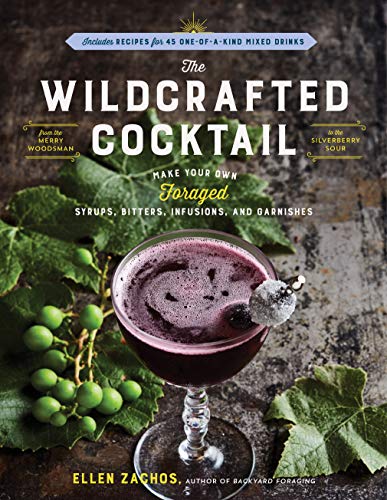Beispielbild fr The Wildcrafted Cocktail: Make Your Own Foraged Syrups, Bitters, Infusions, and Garnishes; Includes Recipes for 45 One-of-a-Kind Mixed Drinks zum Verkauf von Irish Booksellers